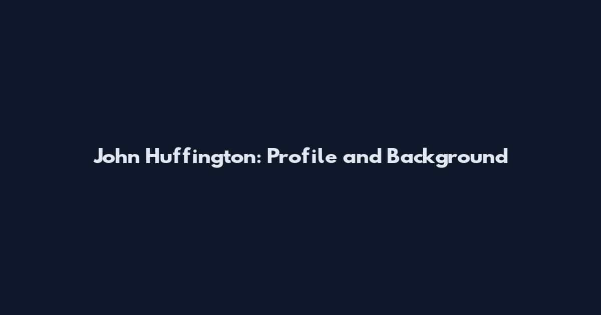 John Huffington: Profile and Background