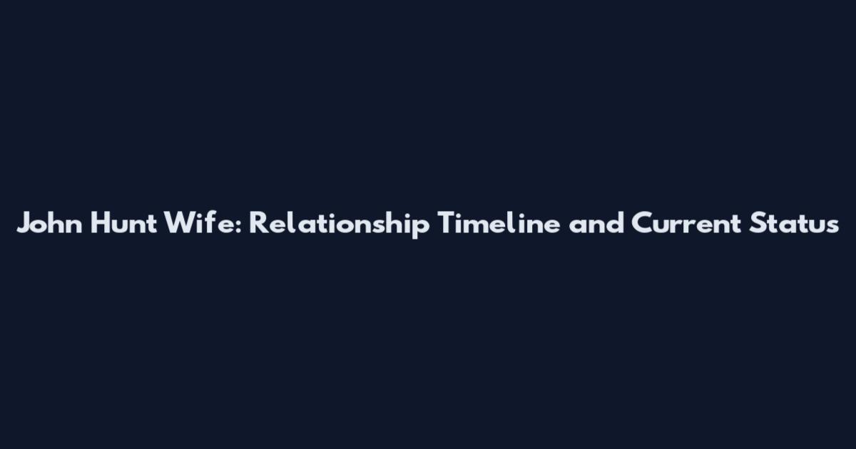 John Hunt Wife: Relationship Timeline and Current Status