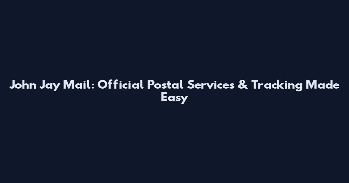 John Jay Mail: Official Postal Services & Tracking Made Easy