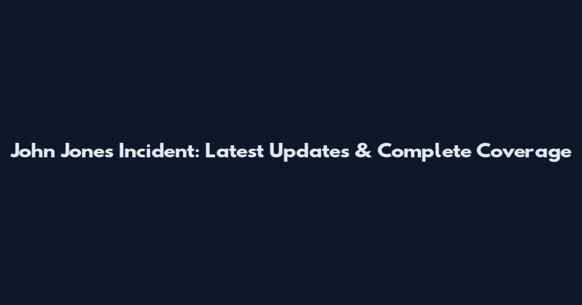 John Jones Incident: Latest Updates & Complete Coverage