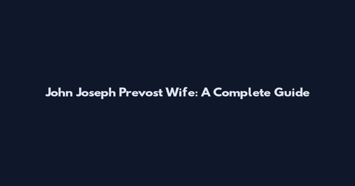 John Joseph Prevost Wife: A Complete Guide