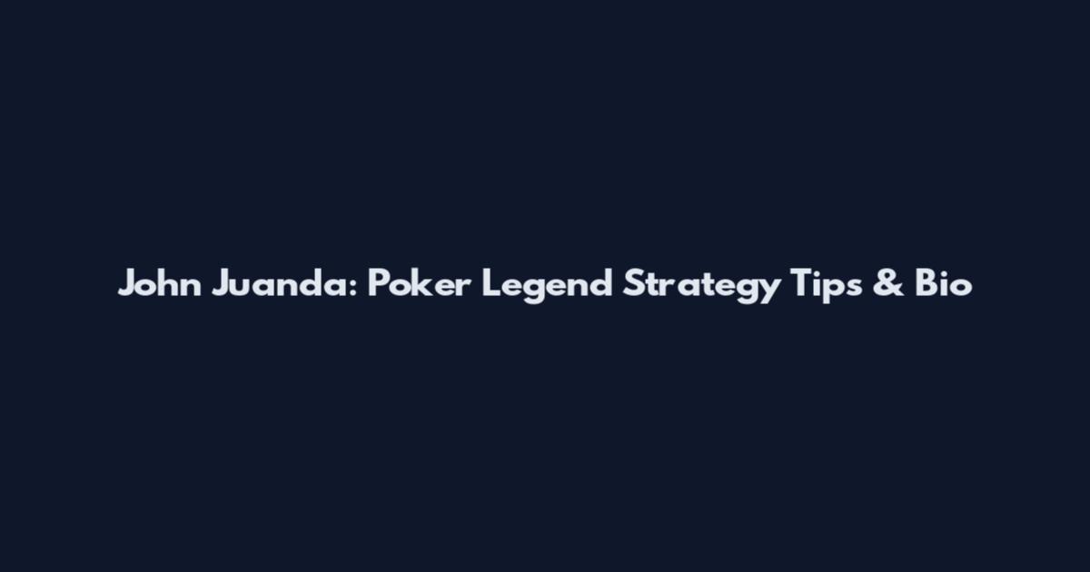 John Juanda: Poker Legend Strategy Tips & Bio