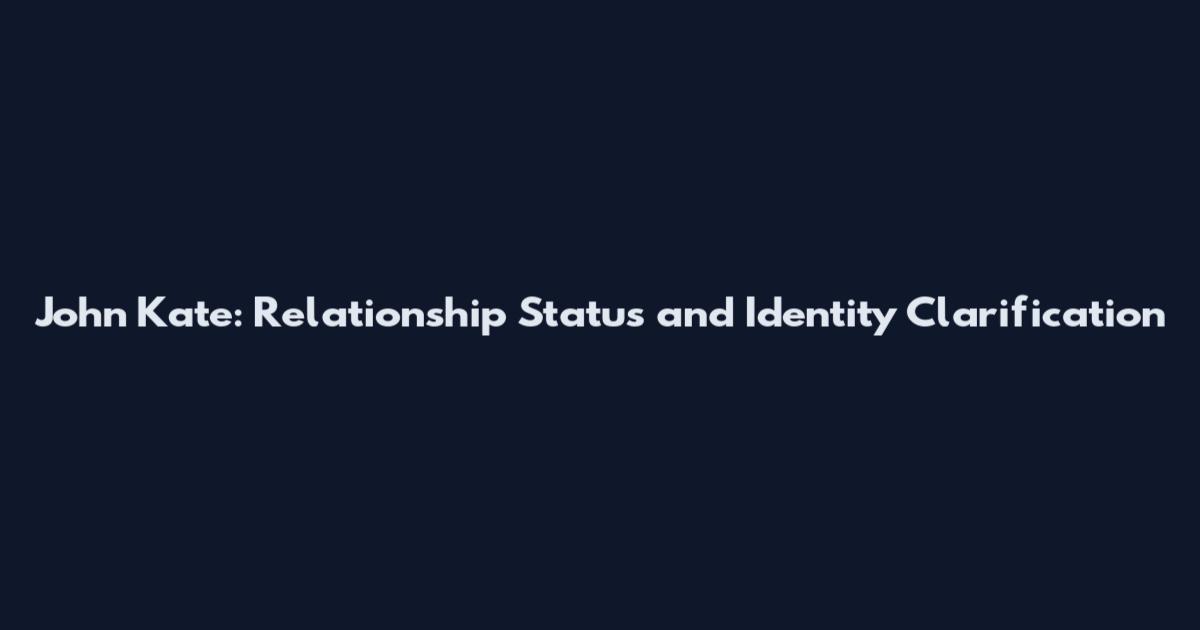 John Kate: Relationship Status and Identity Clarification