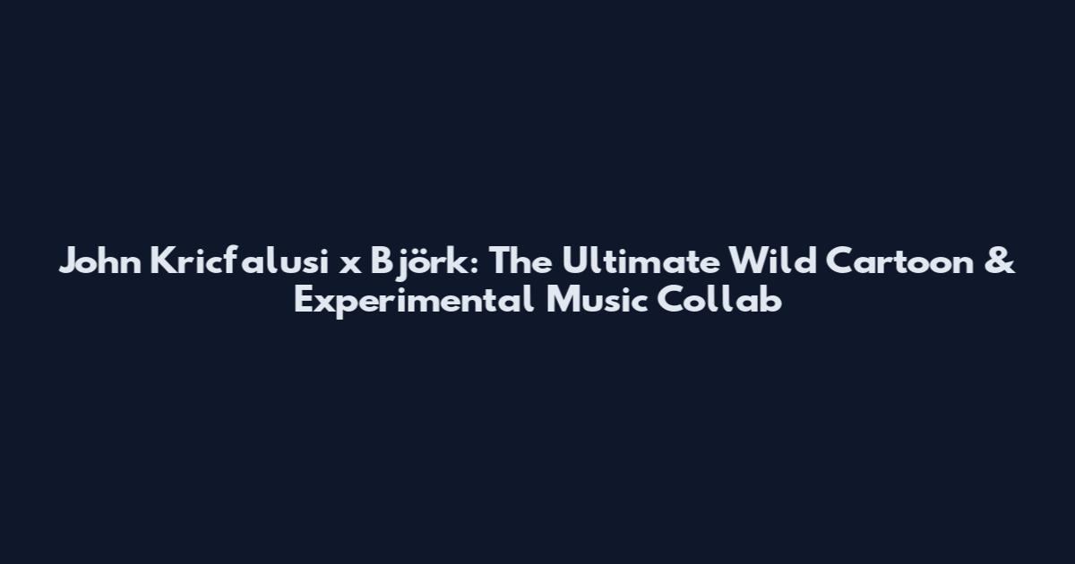 John Kricfalusi x Björk: The Ultimate Wild Cartoon & Experimental Music Collab