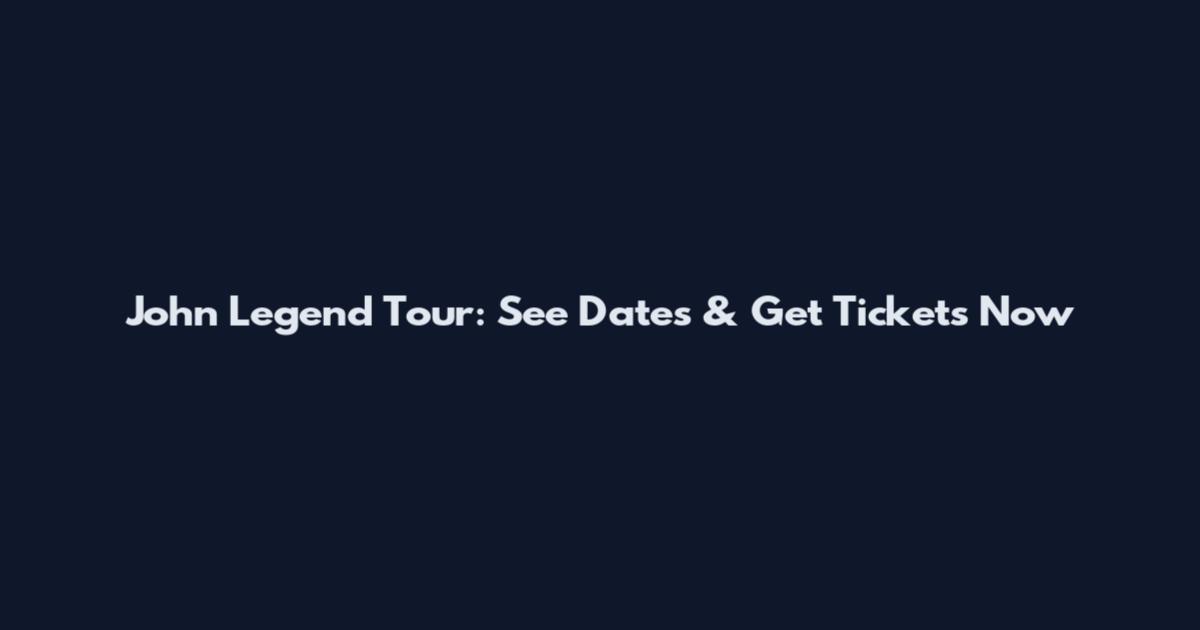 John Legend Tour: See Dates & Get Tickets Now