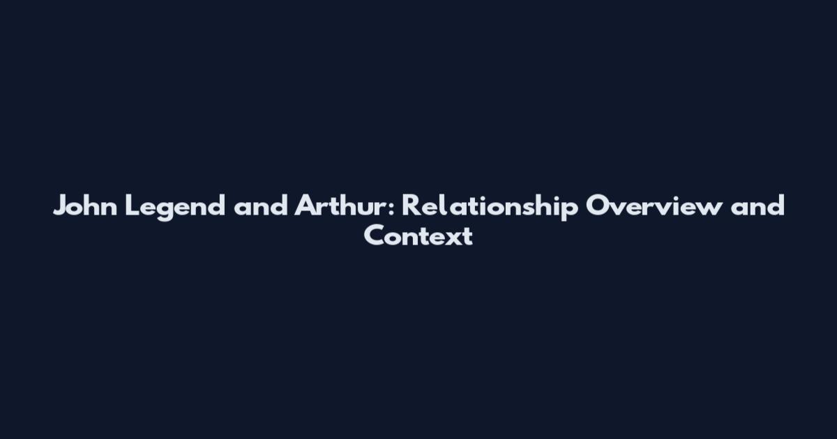 John Legend and Arthur: Relationship Overview and Context