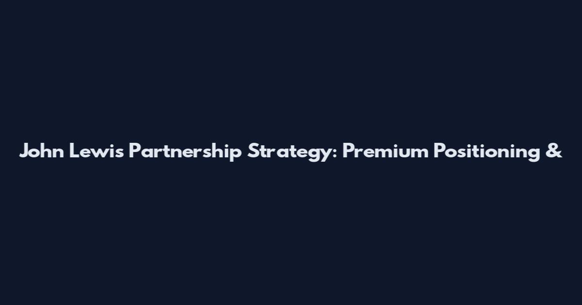John Lewis' Partnership Strategy: Premium Positioning &