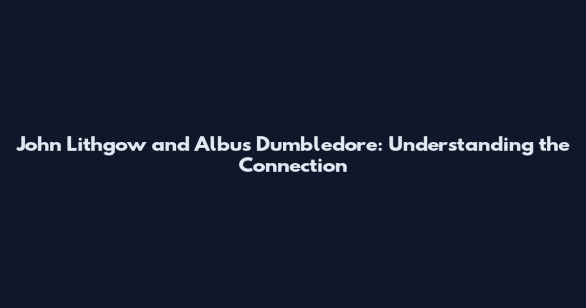 John Lithgow and Albus Dumbledore: Understanding the Connection