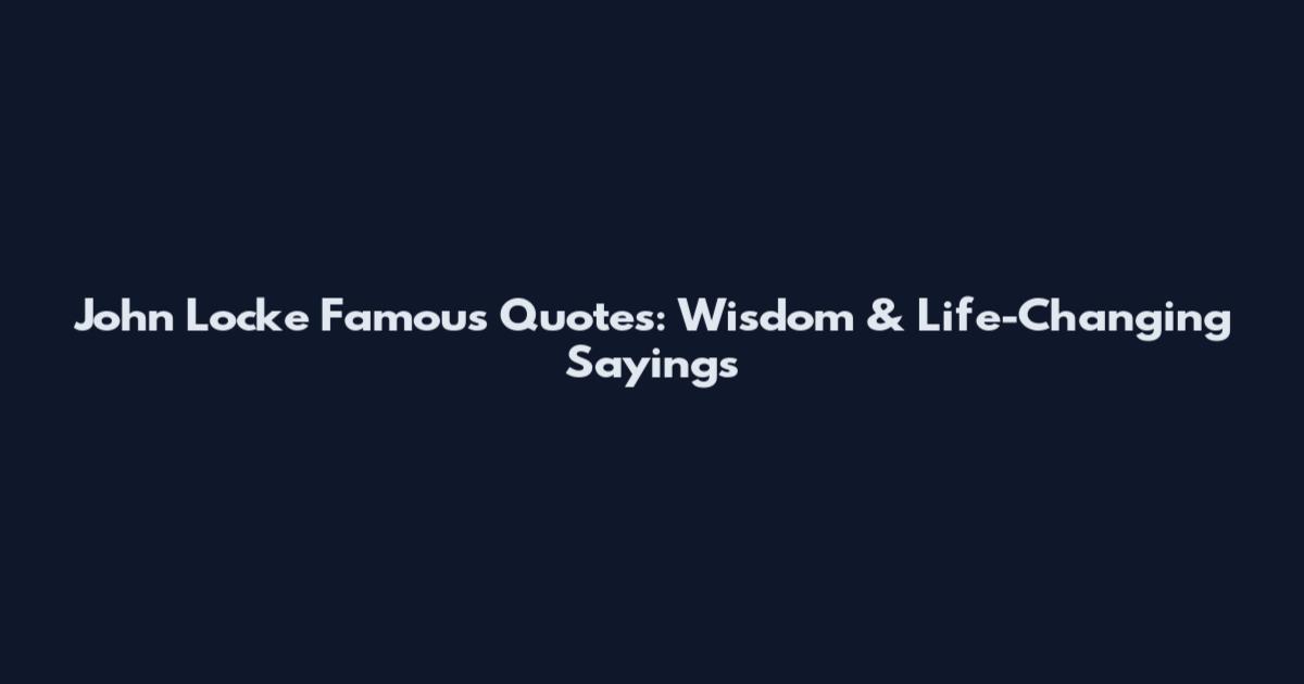 John Locke Famous Quotes: Wisdom & Life-Changing Sayings