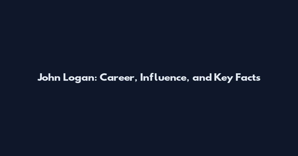 John Logan: Career, Influence, and Key Facts