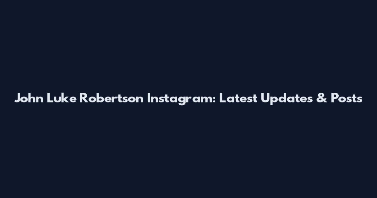 John Luke Robertson Instagram: Latest Updates & Posts