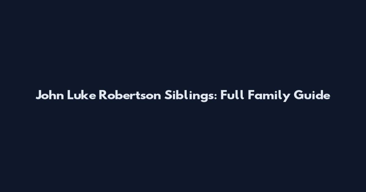 John Luke Robertson Siblings: Full Family Guide