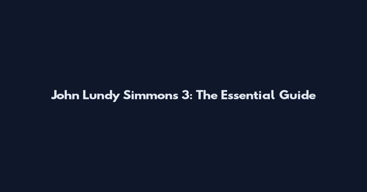 John Lundy Simmons 3: The Essential Guide