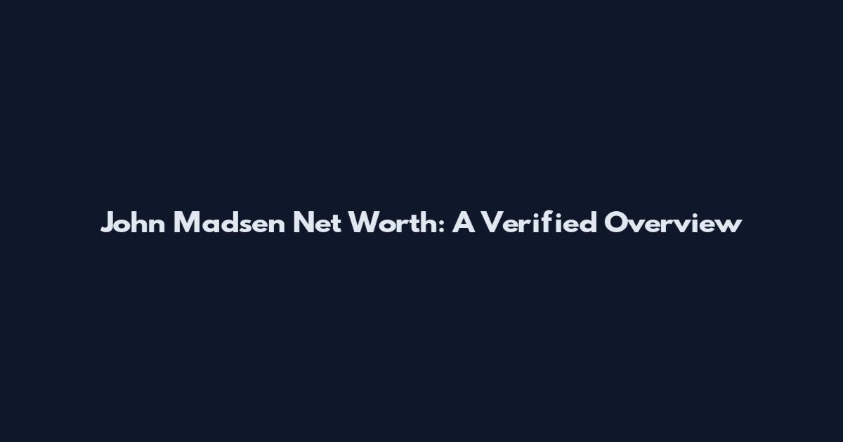 John Madsen Net Worth: A Verified Overview