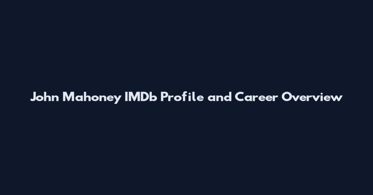 John Mahoney IMDb Profile and Career Overview