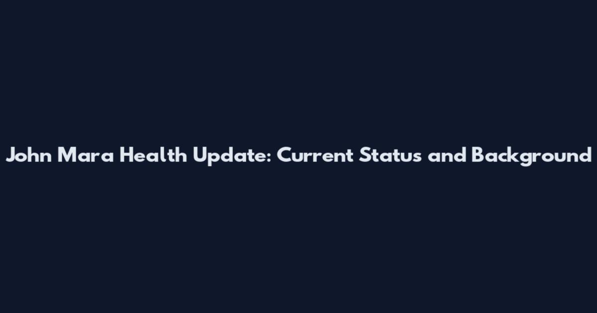 John Mara Health Update: Current Status and Background