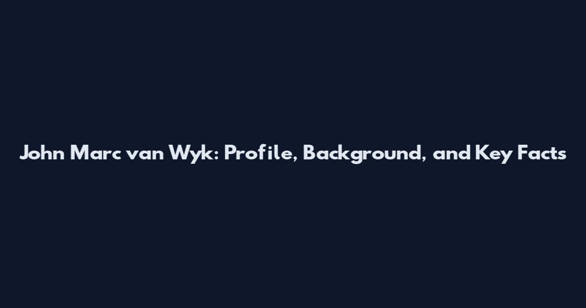 John Marc van Wyk: Profile, Background, and Key Facts