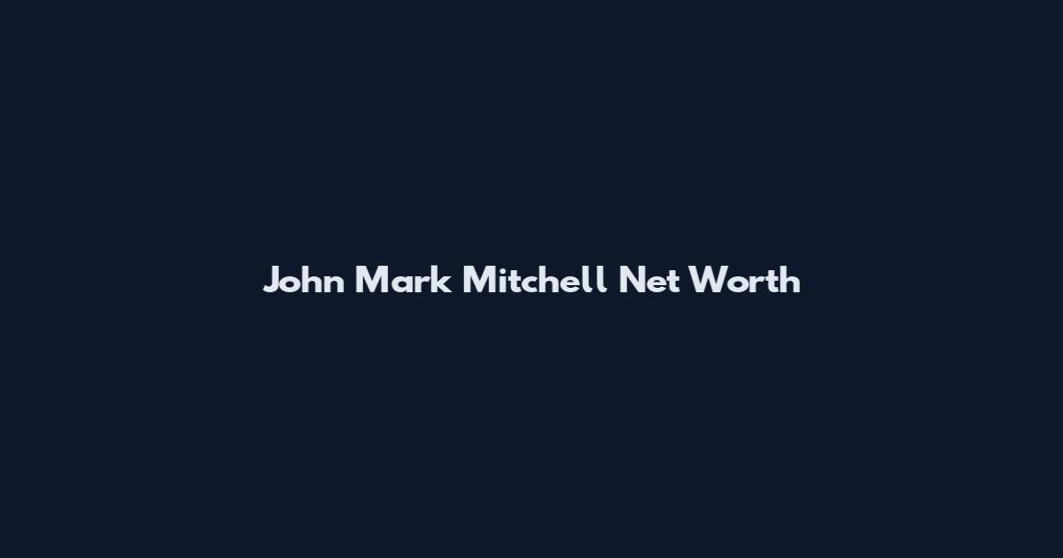 John Mark Mitchell Net Worth