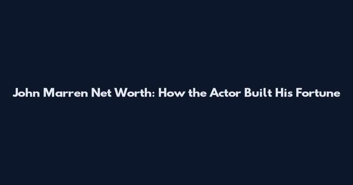 John Marren Net Worth: How the Actor Built His Fortune