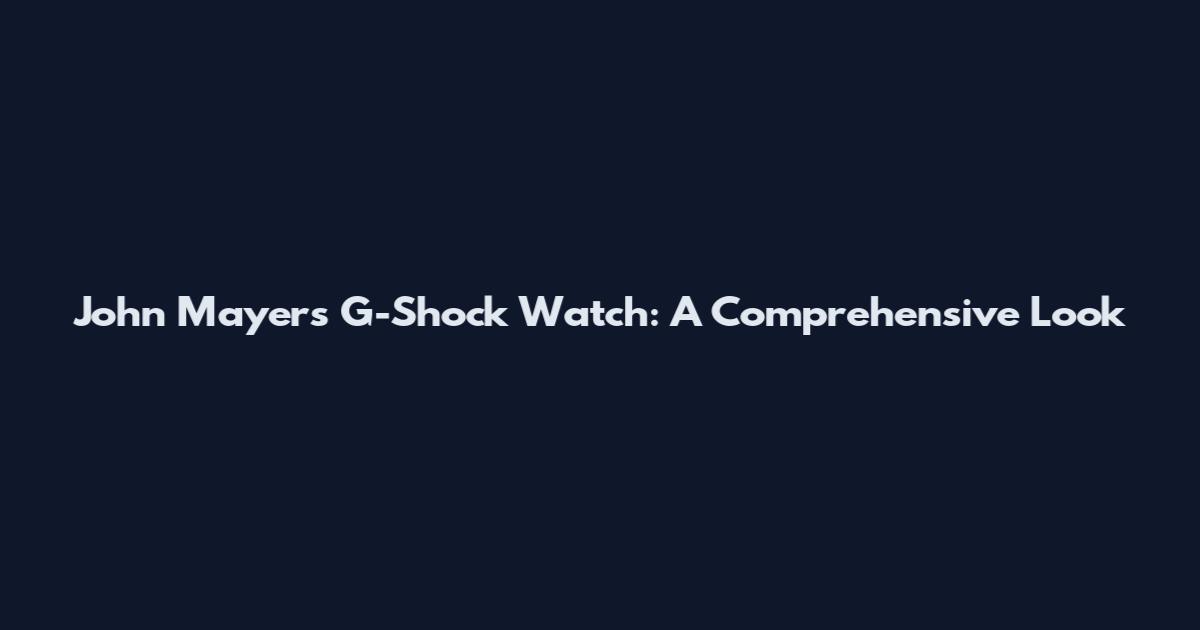 John Mayer's G-Shock Watch: A Comprehensive Look
