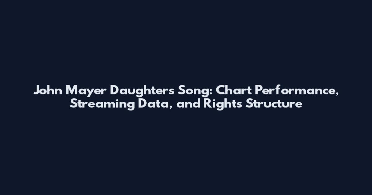 John Mayer Daughters Song: Chart Performance, Streaming Data, and Rights Structure