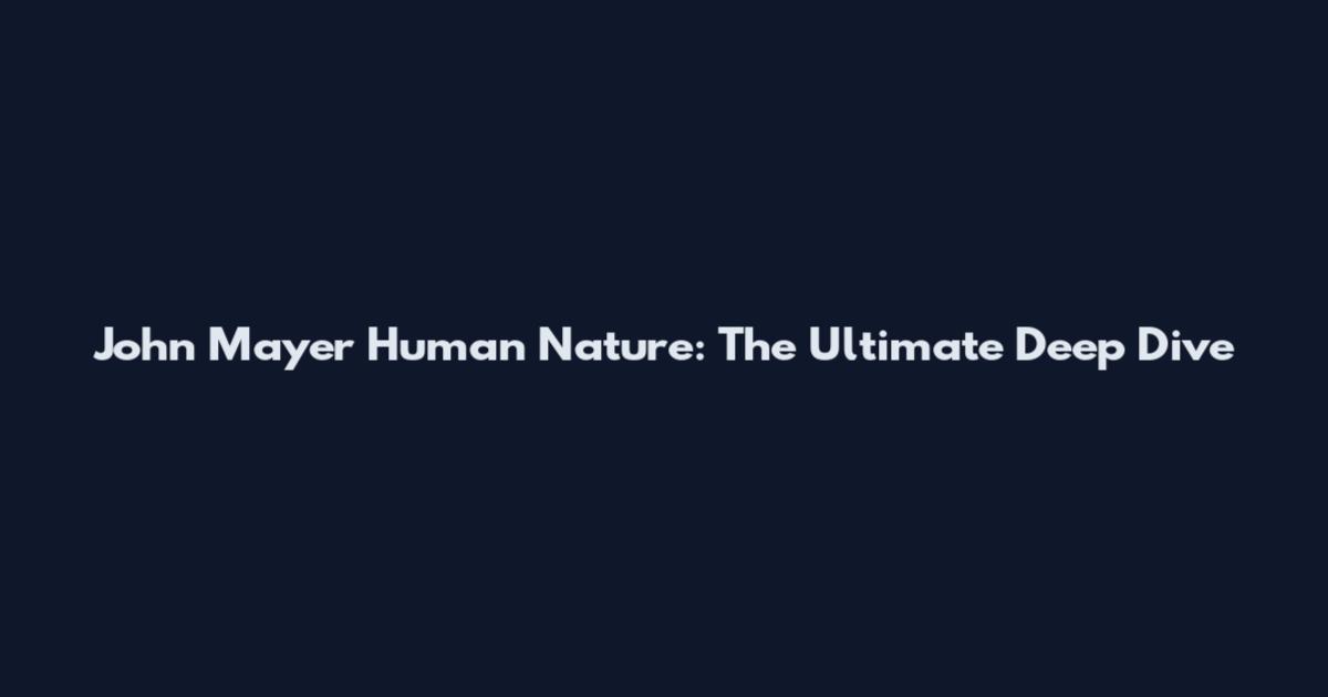 John Mayer Human Nature: The Ultimate Deep Dive