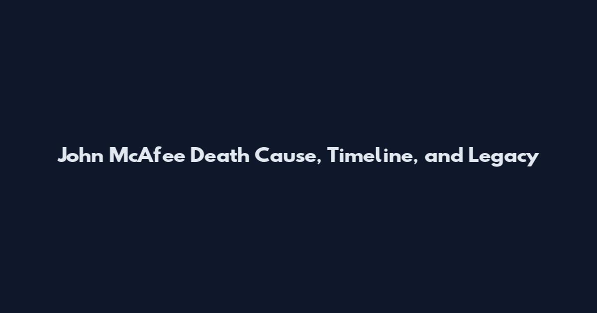 John McAfee Death Cause, Timeline, and Legacy