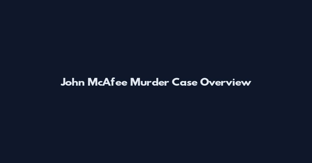 John McAfee Murder Case Overview