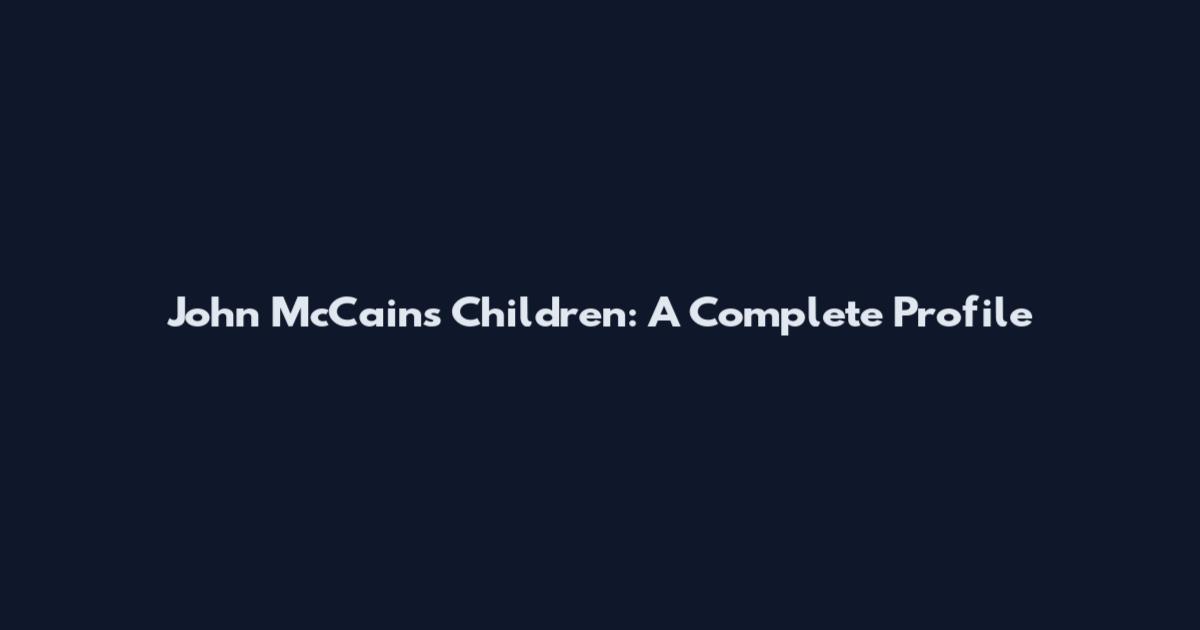 John McCain's Children: A Complete Profile
