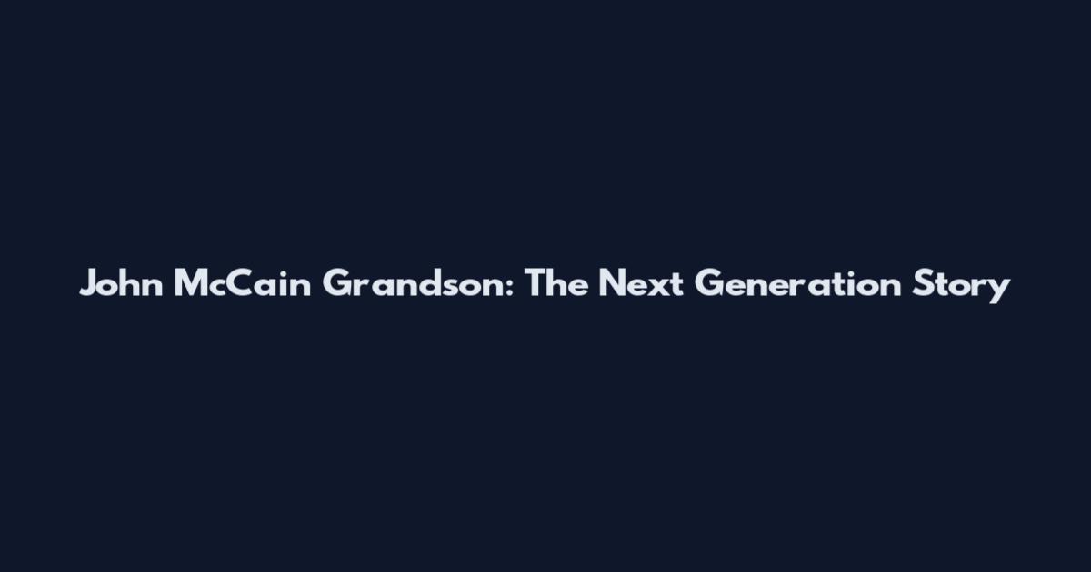 John McCain Grandson: The Next Generation Story