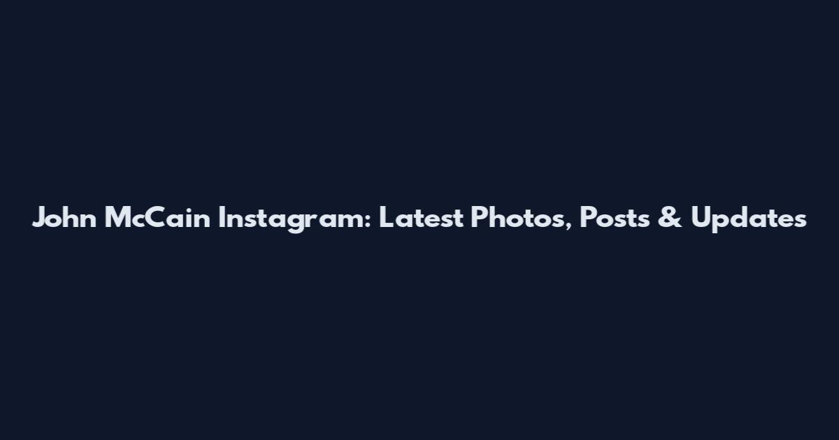 John McCain Instagram: Latest Photos, Posts & Updates