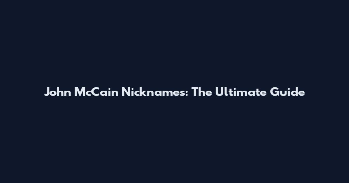 John McCain Nicknames: The Ultimate Guide