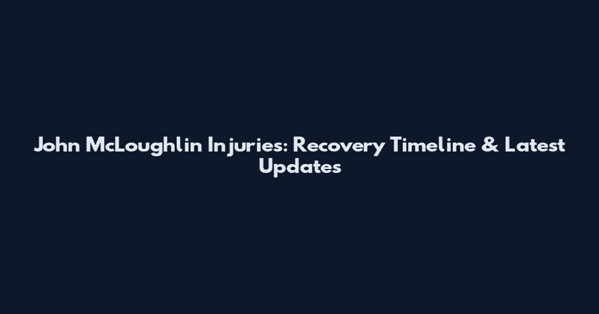 John McLoughlin Injuries: Recovery Timeline & Latest Updates