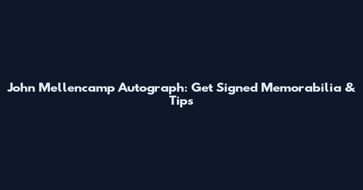 John Mellencamp Autograph: Get Signed Memorabilia & Tips