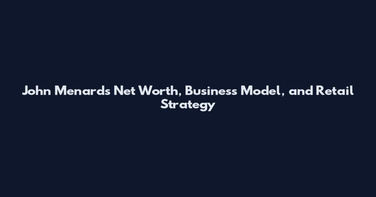 John Menards Net Worth, Business Model, and Retail Strategy