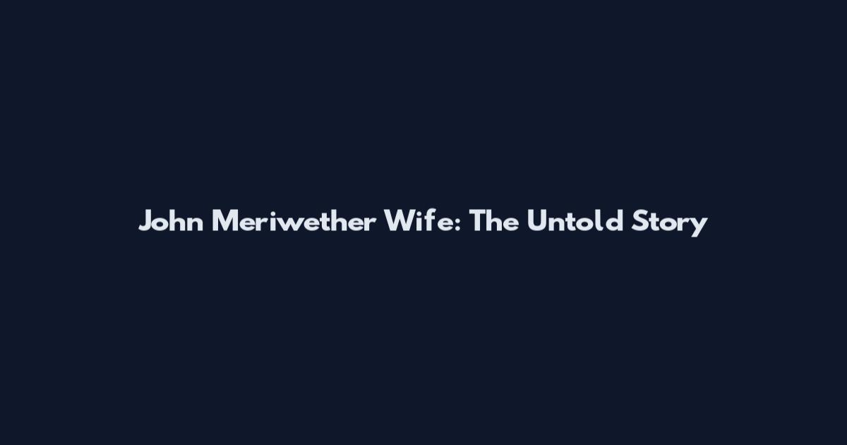 John Meriwether Wife: The Untold Story