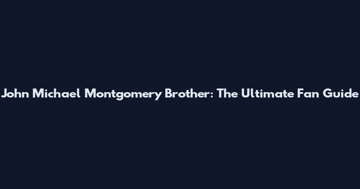 John Michael Montgomery Brother: The Ultimate Fan Guide