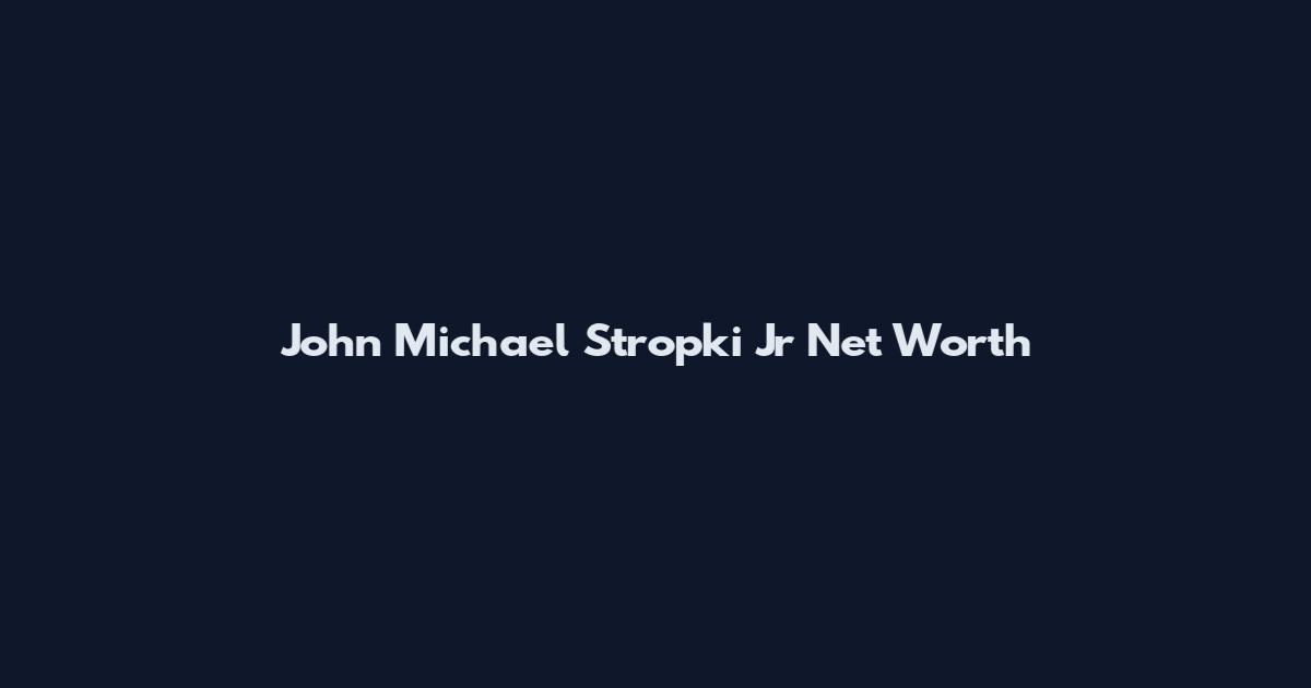 John Michael Stropki Jr Net Worth