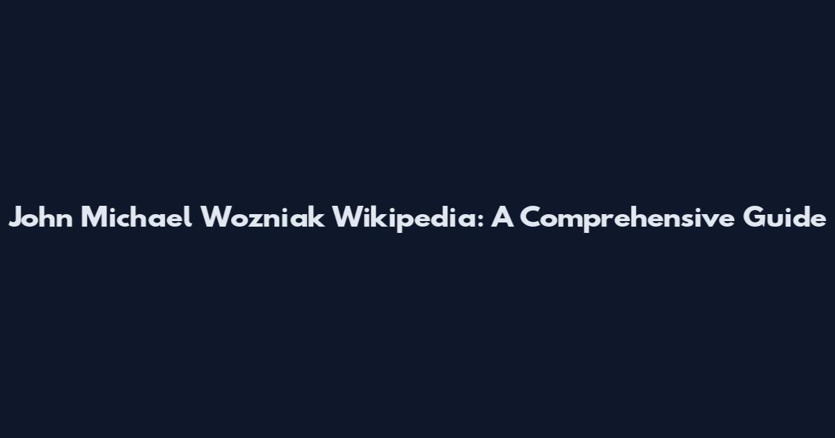 John Michael Wozniak Wikipedia: A Comprehensive Guide