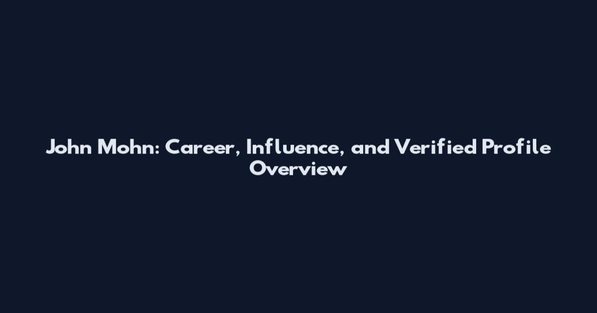 John Mohn: Career, Influence, and Verified Profile Overview