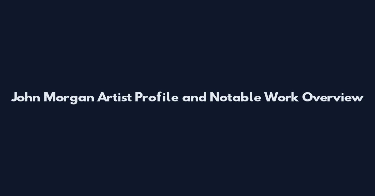 John Morgan Artist Profile and Notable Work Overview