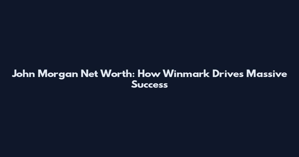 John Morgan Net Worth: How Winmark Drives Massive Success