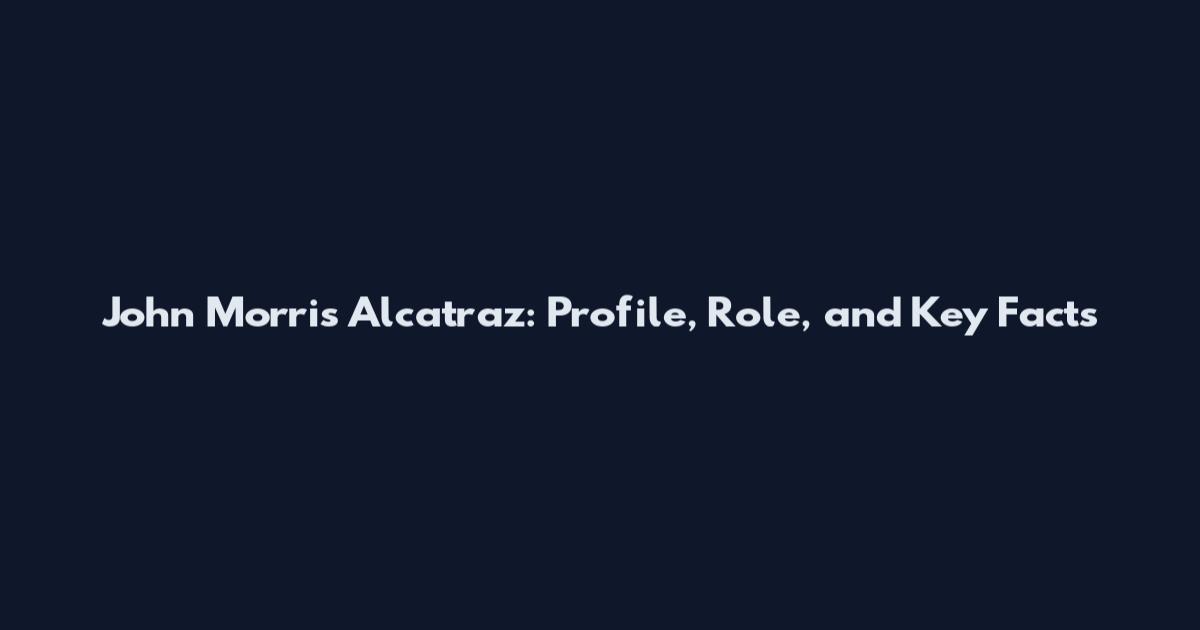 John Morris Alcatraz: Profile, Role, and Key Facts