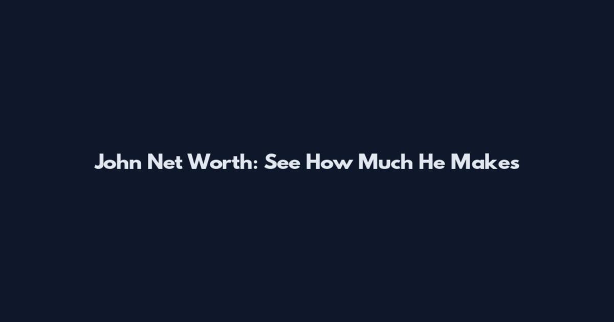 John Net Worth: See How Much He Makes