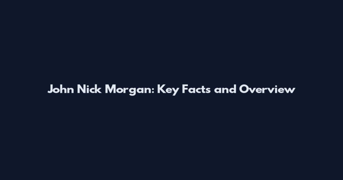John Nick Morgan: Key Facts and Overview
