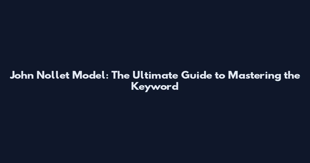 John Nollet Model: The Ultimate Guide to Mastering the Keyword