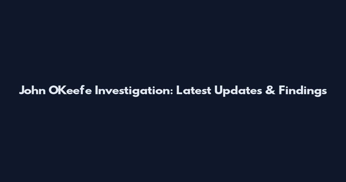 John O'Keefe Investigation: Latest Updates & Findings