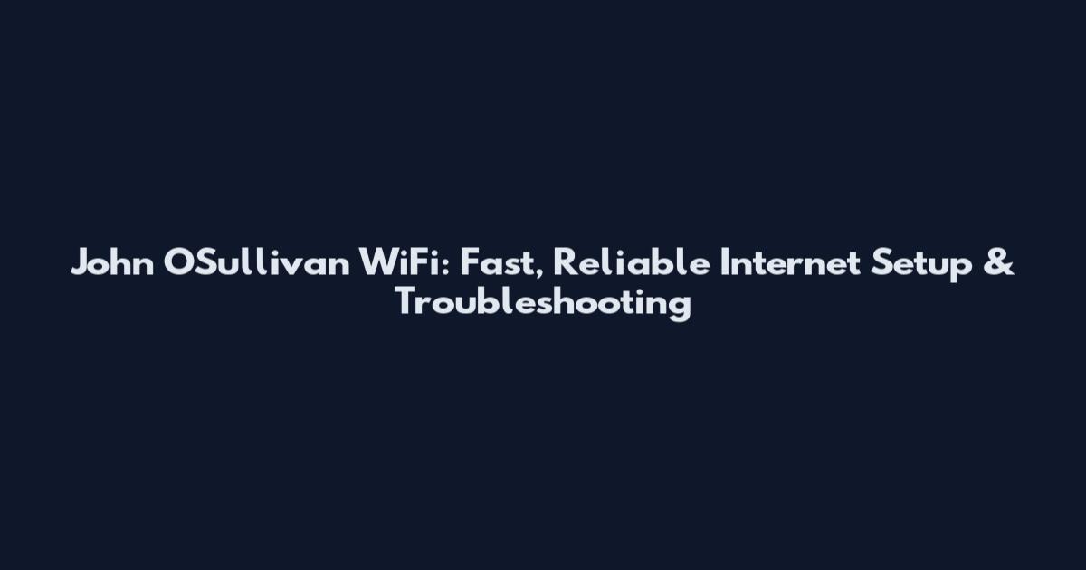 John O'Sullivan WiFi: Fast, Reliable Internet Setup & Troubleshooting