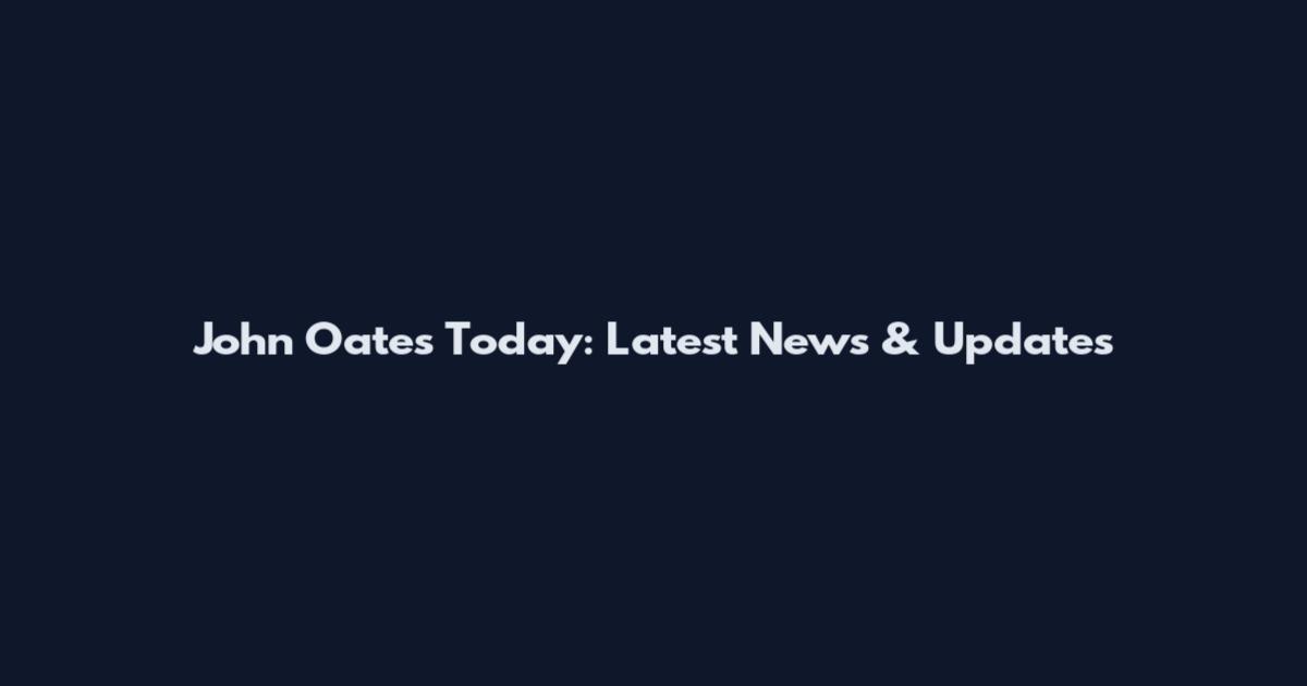 John Oates Today: Latest News & Updates