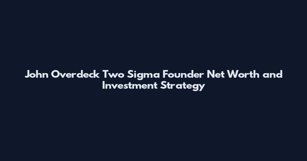John Overdeck Two Sigma Founder Net Worth and Investment Strategy